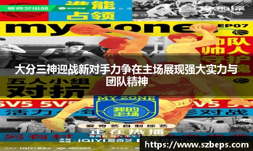 大分三神迎战新对手力争在主场展现强大实力与团队精神