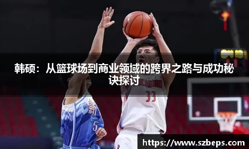 韩硕：从篮球场到商业领域的跨界之路与成功秘诀探讨